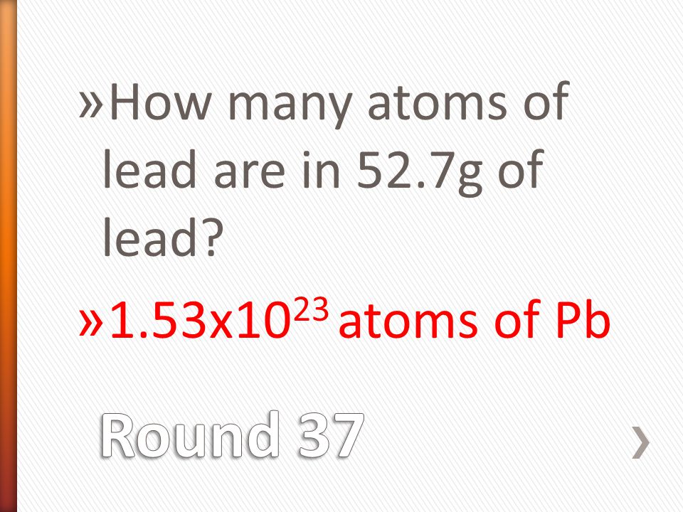 » How many atoms of lead are in 52.7g of lead » 1.53x10 23 atoms of Pb