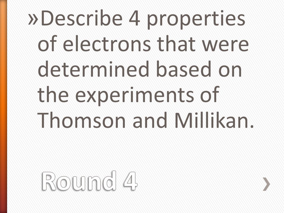 » Describe 4 properties of electrons that were determined based on the experiments of Thomson and Millikan.