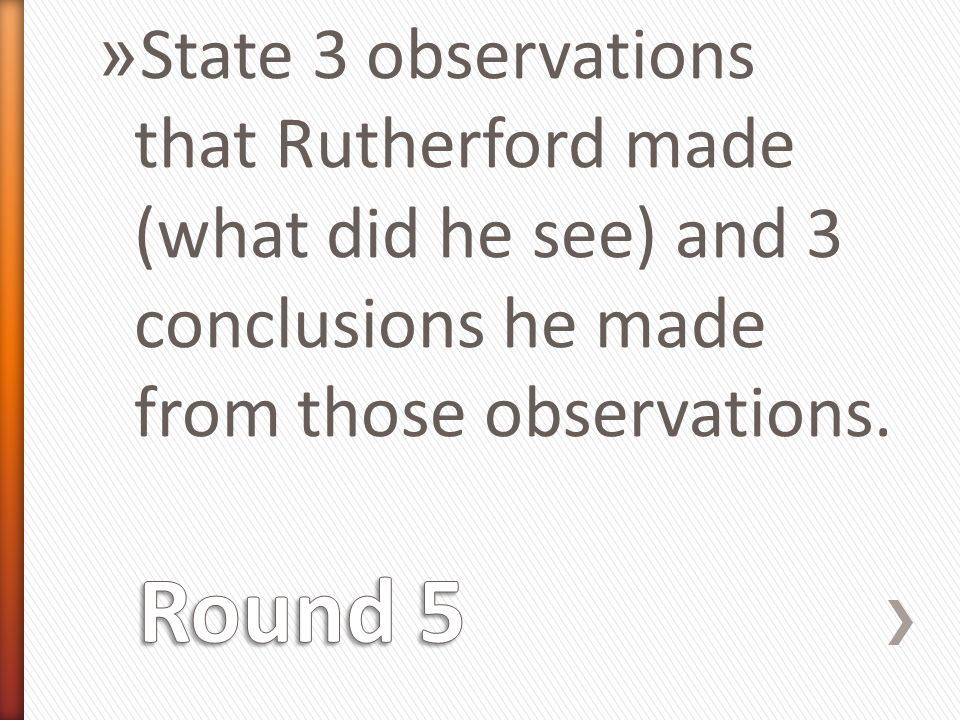 » State 3 observations that Rutherford made (what did he see) and 3 conclusions he made from those observations.