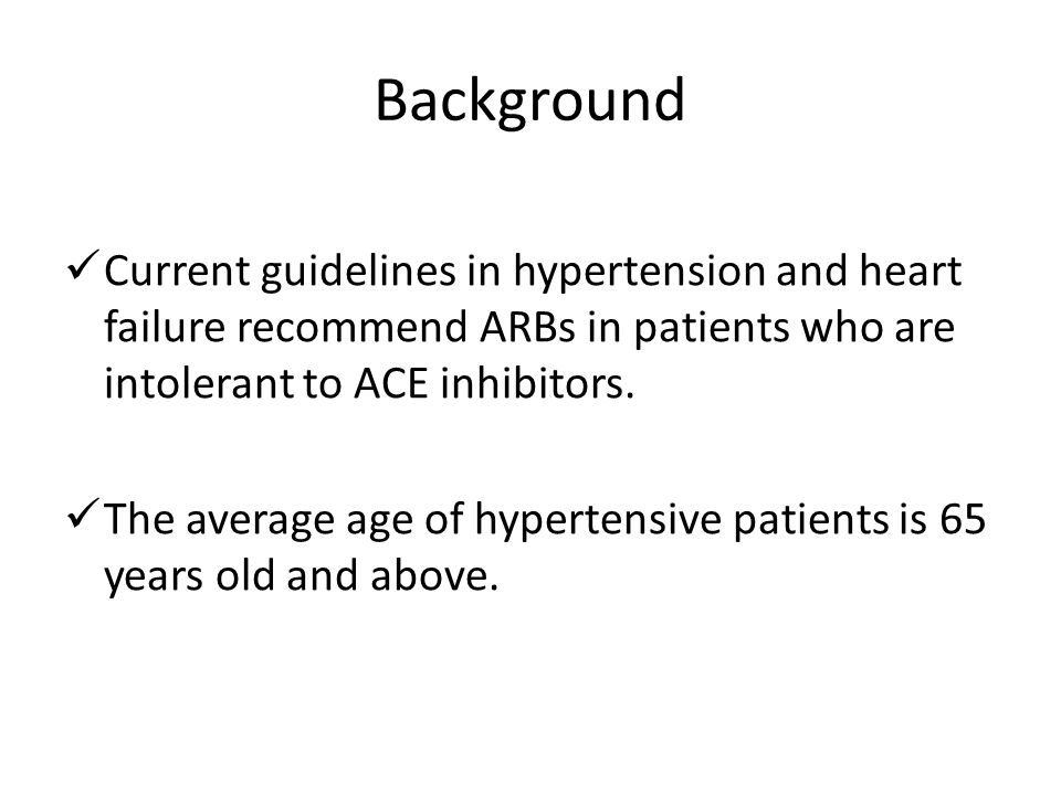 Background Current guidelines in hypertension and heart failure recommend ARBs in patients who are intolerant to ACE inhibitors.