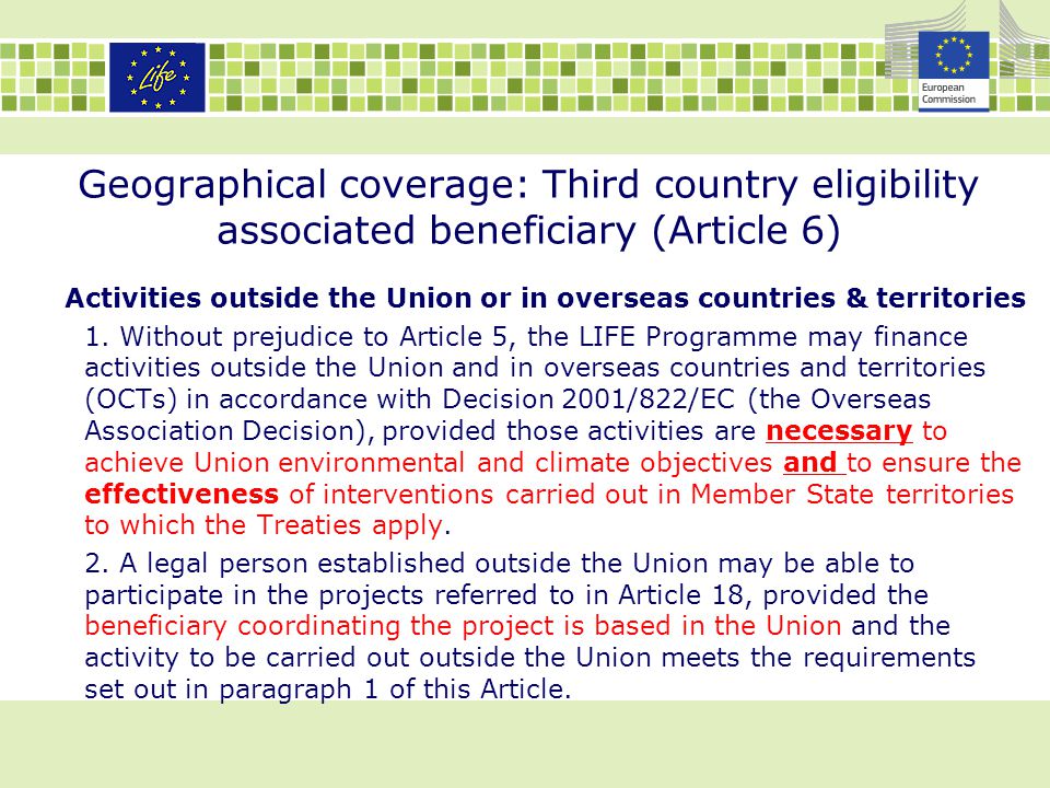 Geographical coverage: Third country eligibility associated beneficiary (Article 6) Activities outside the Union or in overseas countries & territories 1.