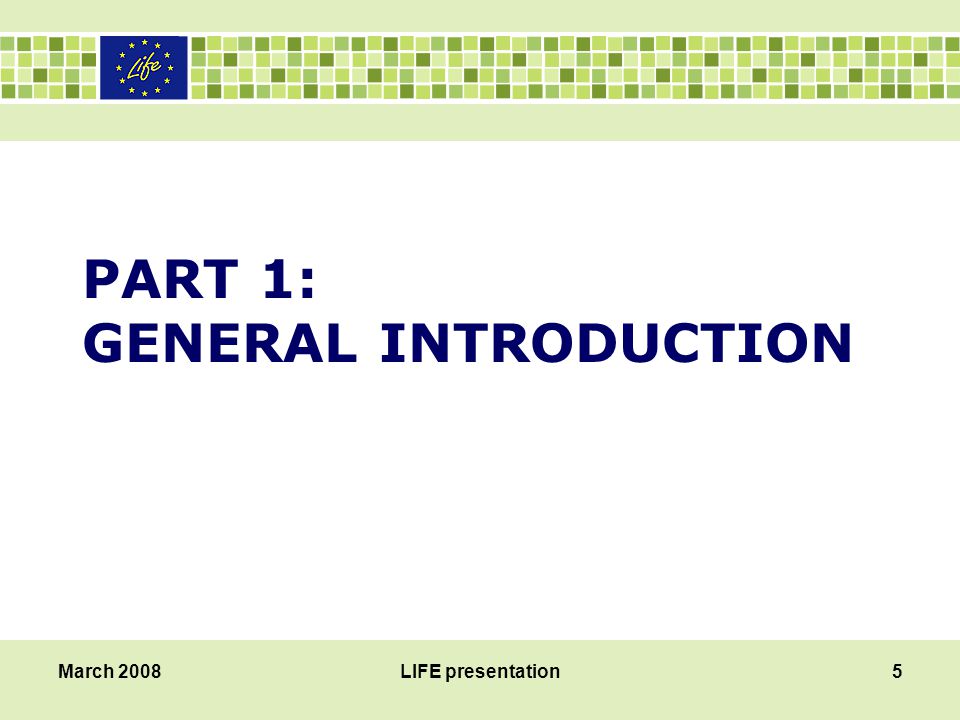 PART 1: GENERAL INTRODUCTION March 2008LIFE presentation5