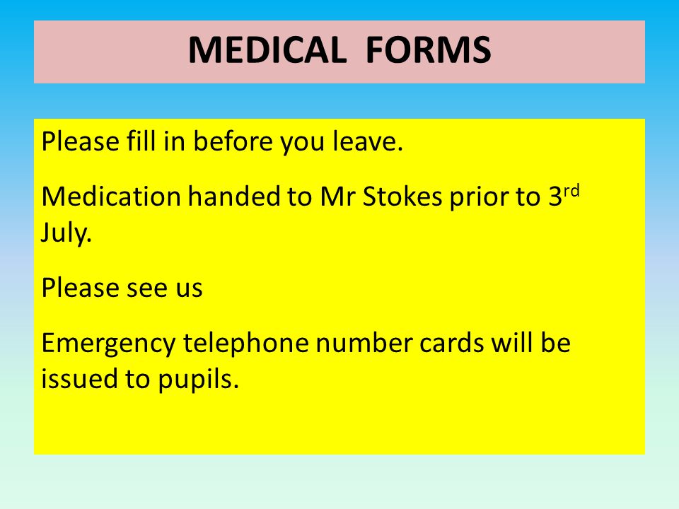 MEDICAL FORMS Please fill in before you leave. Medication handed to Mr Stokes prior to 3 rd July.