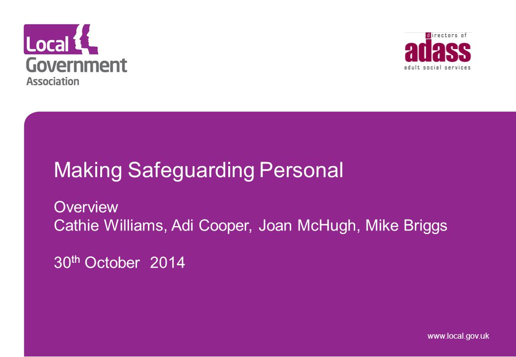 Making Safeguarding Personal Overview Cathie Williams, Adi Cooper, Joan McHugh, Mike Briggs 30 th October 2014