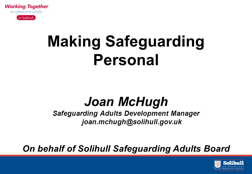 8 8 Making Safeguarding Personal Joan McHugh Safeguarding Adults Development Manager On behalf of Solihull Safeguarding Adults Board