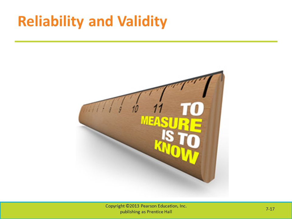Reliability and Validity Copyright ©2013 Pearson Education, Inc. publishing as Prentice Hall 7-17