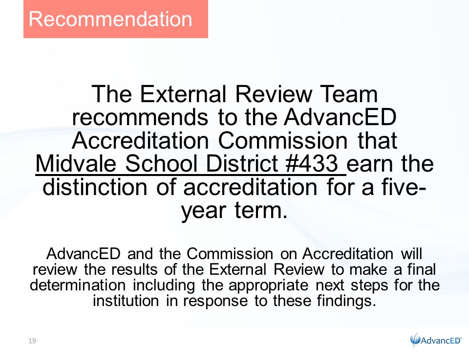 The External Review Team recommends to the AdvancED Accreditation Commission that Midvale School District #433 earn the distinction of accreditation for a five- year term.