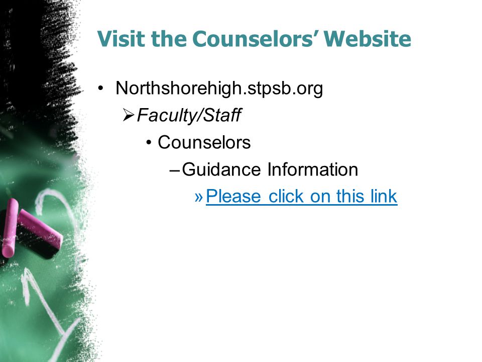 Visit the Counselors’ Website Northshorehigh.stpsb.org  Faculty/Staff Counselors –Guidance Information »Please click on this link