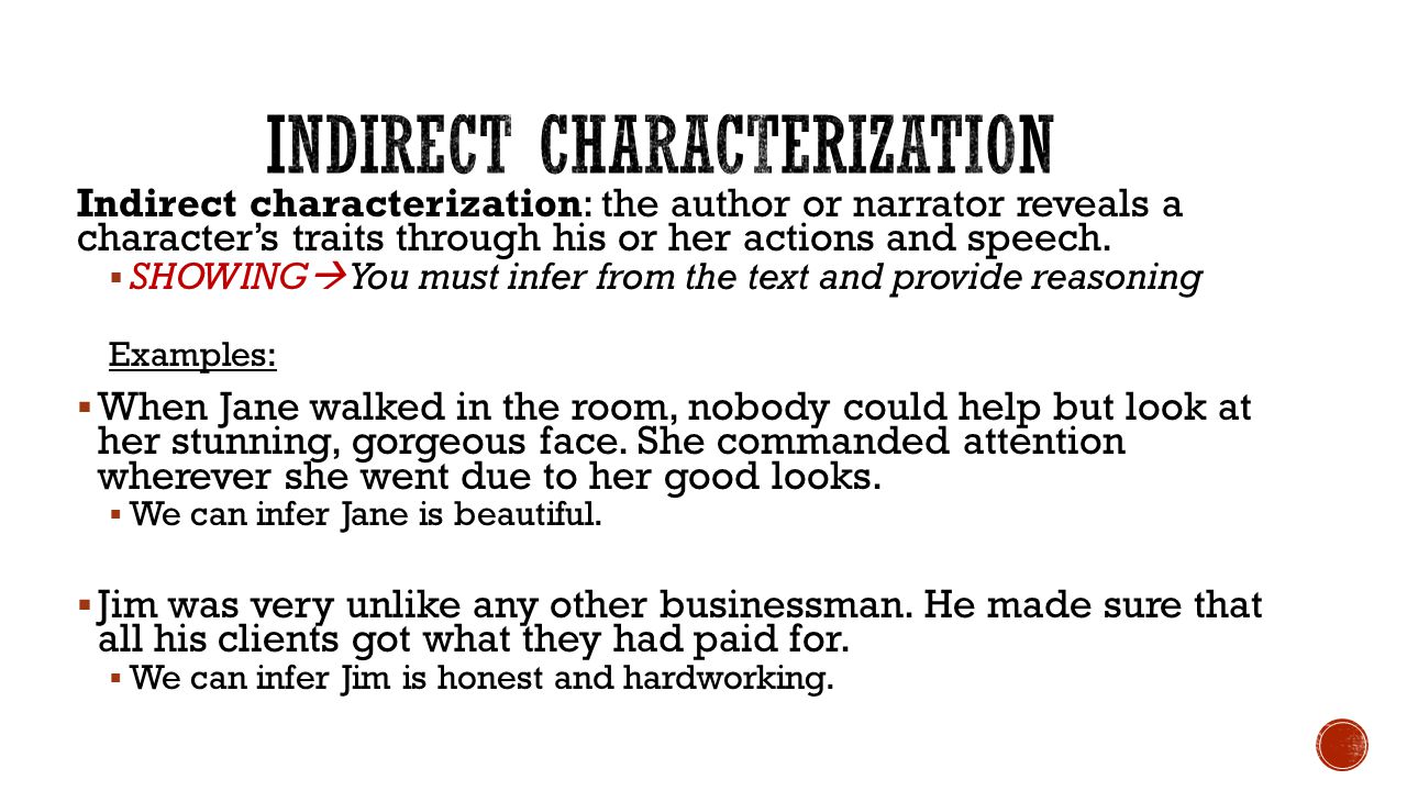 Indirect characterization: the author or narrator reveals a character’s traits through his or her actions and speech.