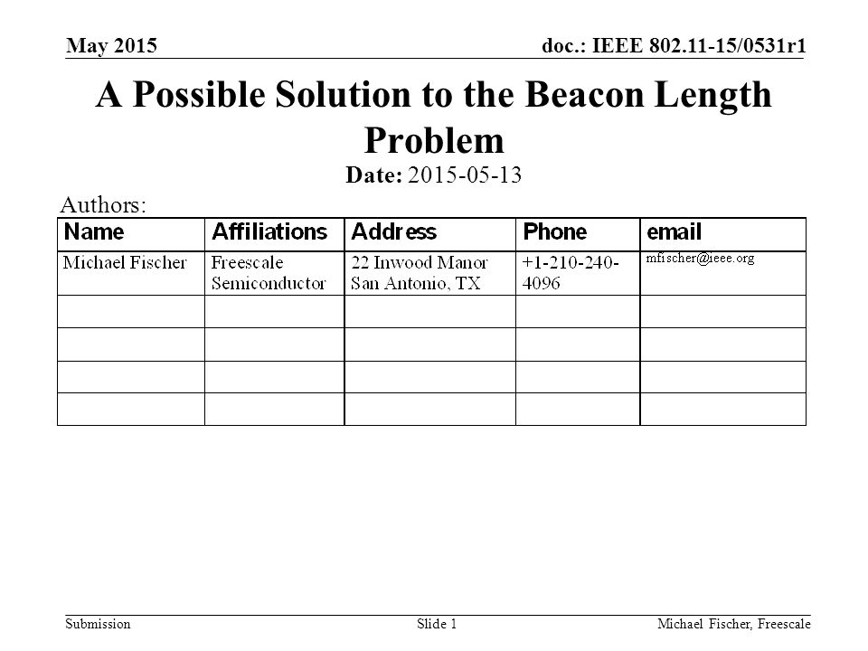 Submission doc.: IEEE /0531r1 May 2015 Michael Fischer, FreescaleSlide 1 A Possible Solution to the Beacon Length Problem Date: Authors: