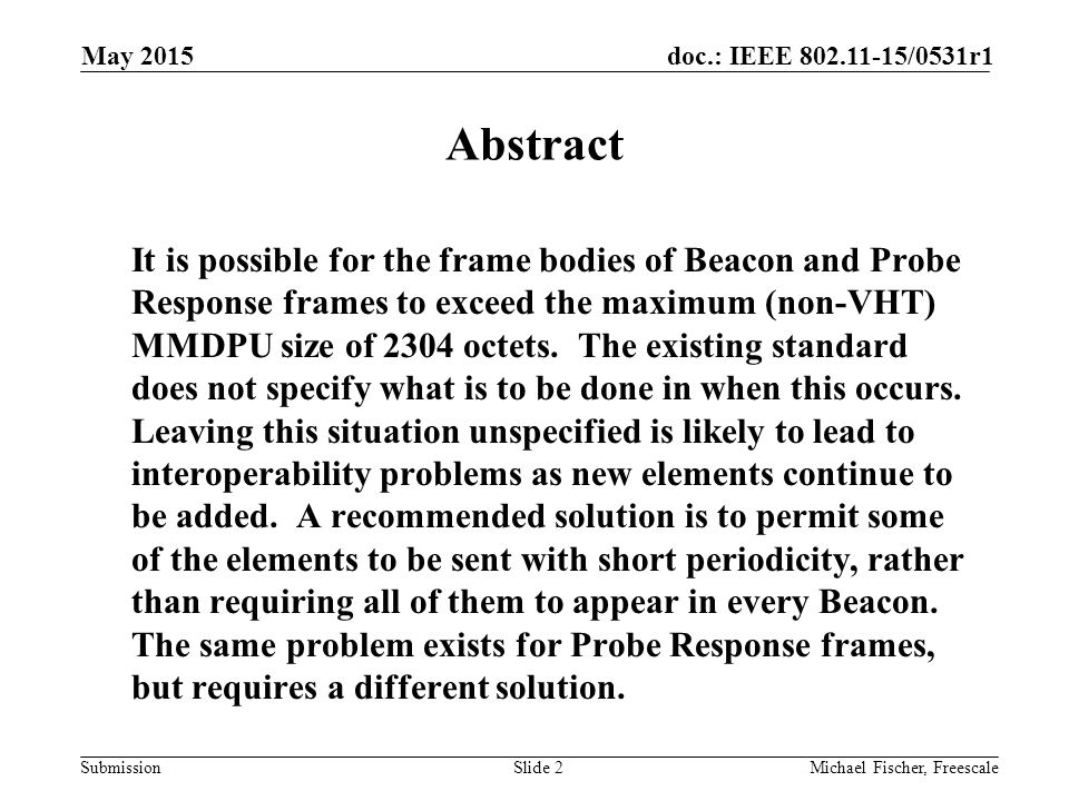 Submission doc.: IEEE /0531r1 May 2015 Michael Fischer, FreescaleSlide 2 Abstract It is possible for the frame bodies of Beacon and Probe Response frames to exceed the maximum (non-VHT) MMDPU size of 2304 octets.