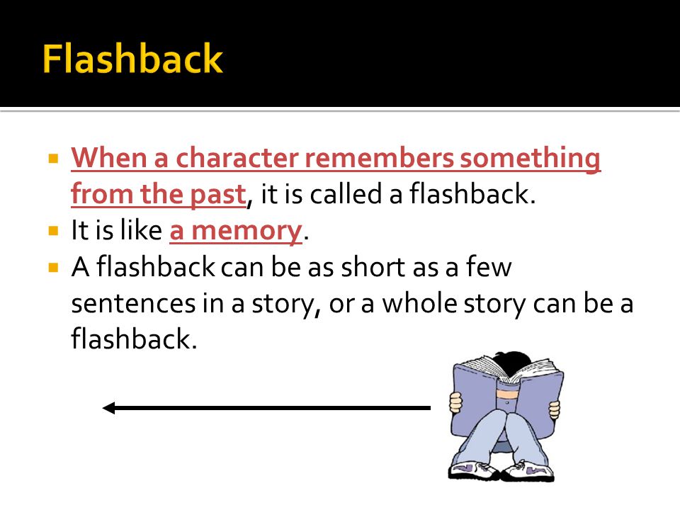  When a character remembers something from the past, it is called a flashback.