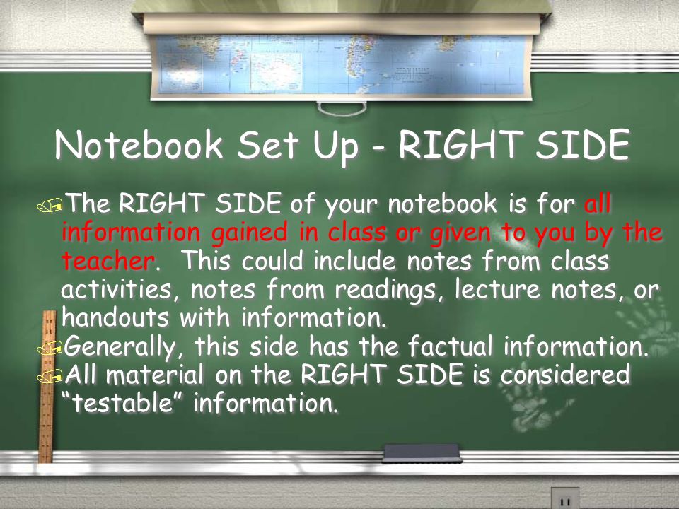 Notebook Set Up - RIGHT SIDE / The RIGHT SIDE of your notebook is for all information gained in class or given to you by the teacher.