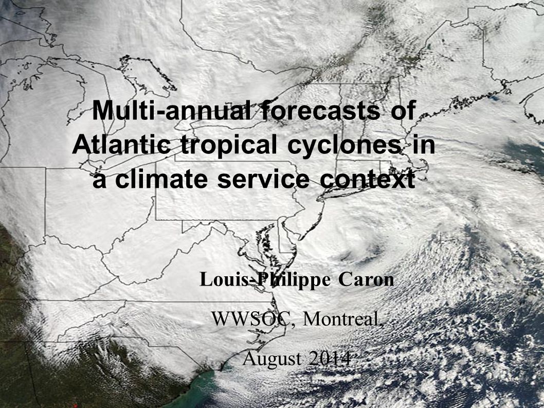 Climate Forecasting Unit Multi-annual forecasts of Atlantic tropical cyclones in a climate service context Louis-Philippe Caron WWSOC, Montreal, August 2014