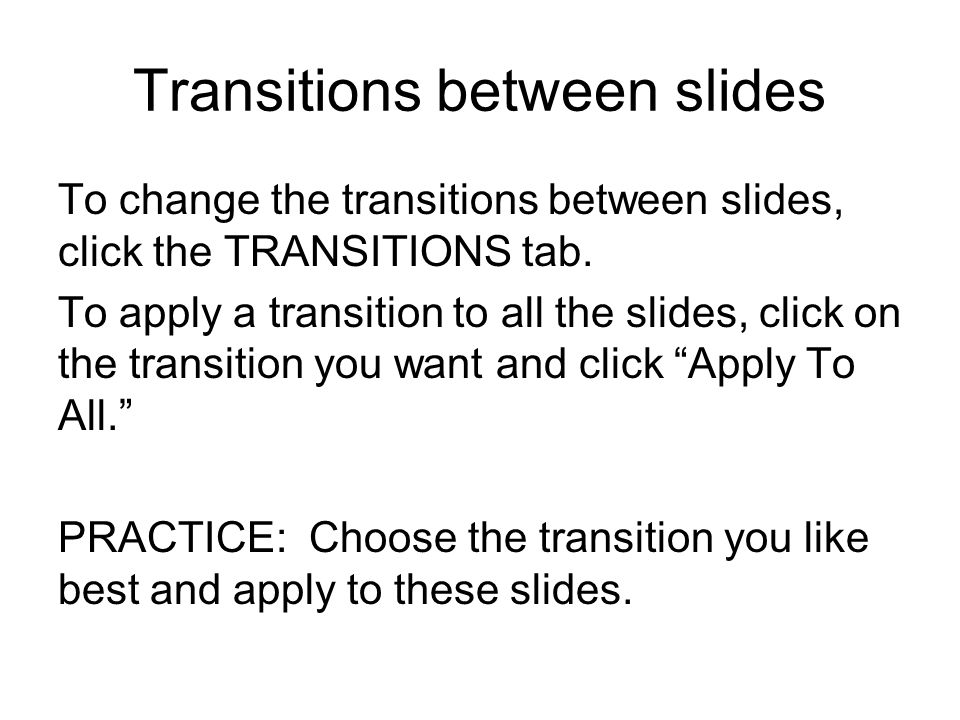 Transitions between slides To change the transitions between slides, click the TRANSITIONS tab.