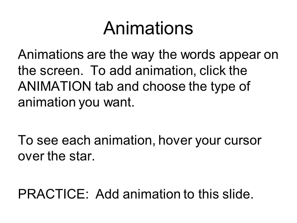 Animations Animations are the way the words appear on the screen.