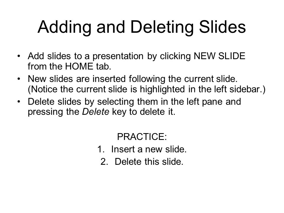 Adding and Deleting Slides Add slides to a presentation by clicking NEW SLIDE from the HOME tab.