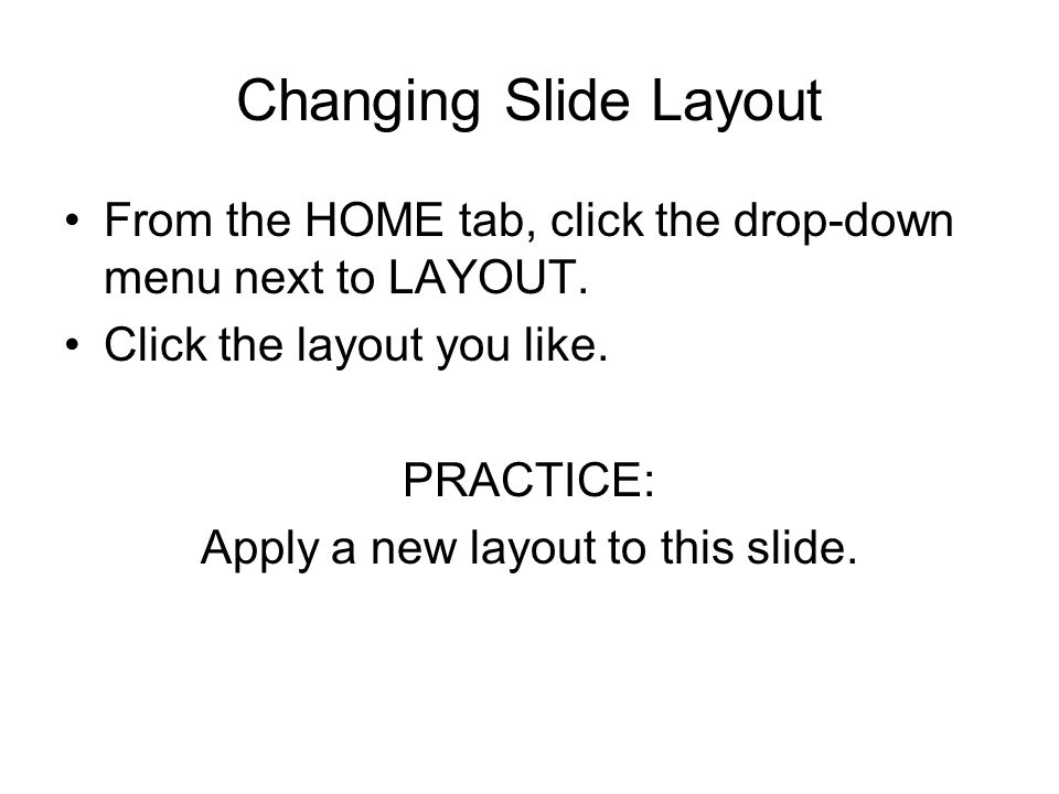 Changing Slide Layout From the HOME tab, click the drop-down menu next to LAYOUT.