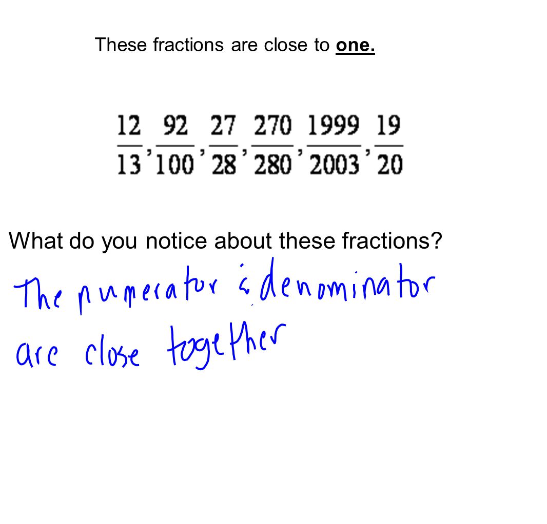 These fractions are close to one. What do you notice about these fractions