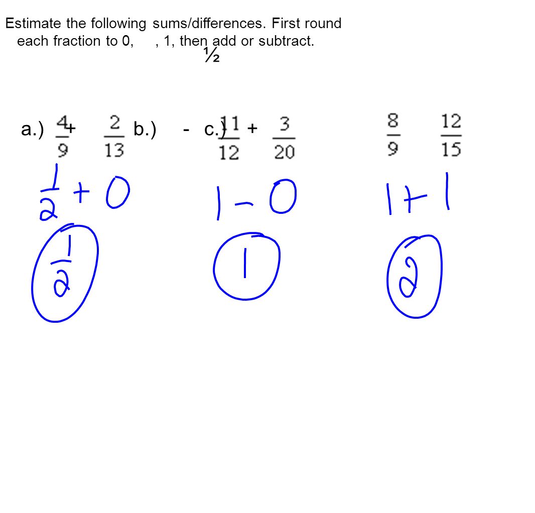 Estimate the following sums/differences. First round each fraction to 0,, 1, then add or subtract.