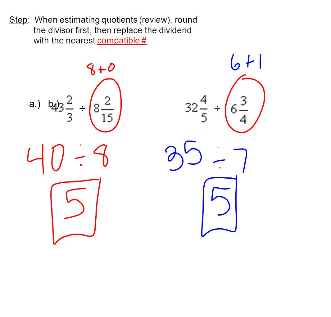 Step: When estimating quotients (review), round the divisor first, then replace the dividend with the nearest compatible #.