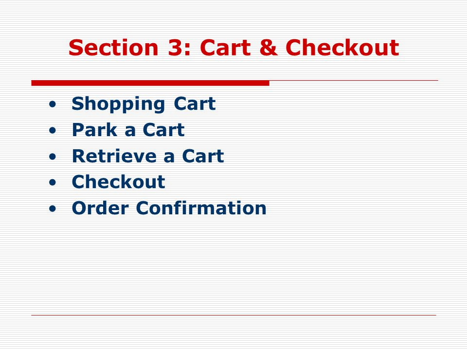Section 3: Cart & Checkout Shopping Cart Park a Cart Retrieve a Cart Checkout Order Confirmation