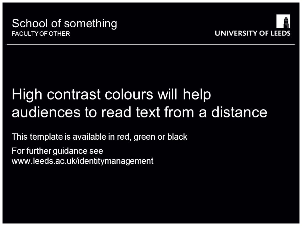 School of something FACULTY OF OTHER High contrast colours will help audiences to read text from a distance This template is available in red, green or black For further guidance see