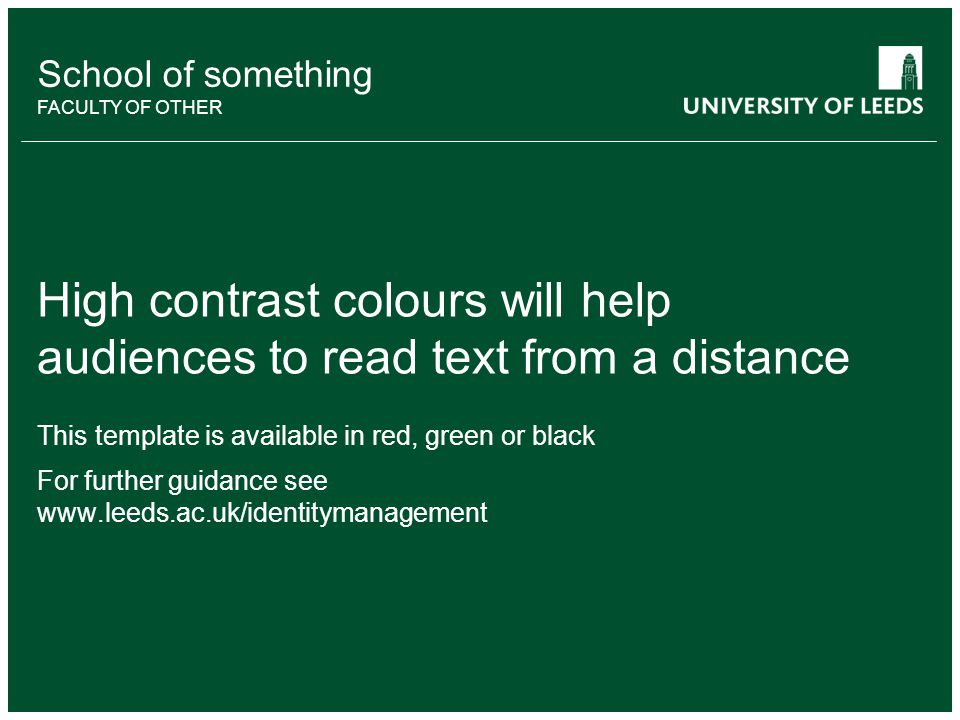 School of something FACULTY OF OTHER School of something FACULTY OF OTHER High contrast colours will help audiences to read text from a distance This template is available in red, green or black For further guidance see
