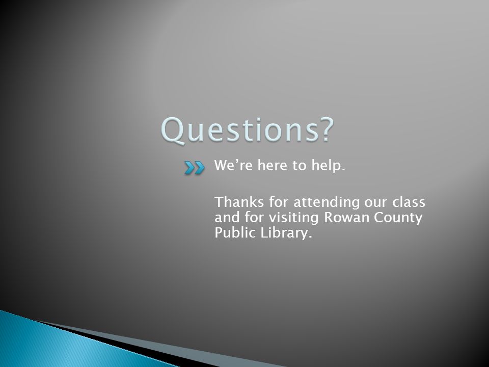 We’re here to help. Thanks for attending our class and for visiting Rowan County Public Library.
