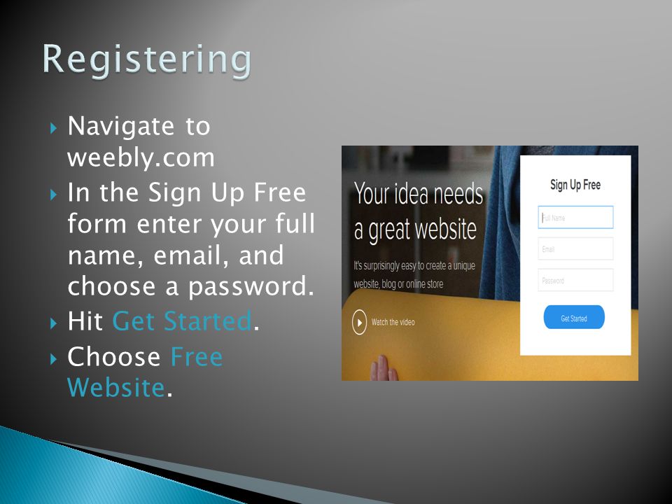  Navigate to weebly.com  In the Sign Up Free form enter your full name,  , and choose a password.