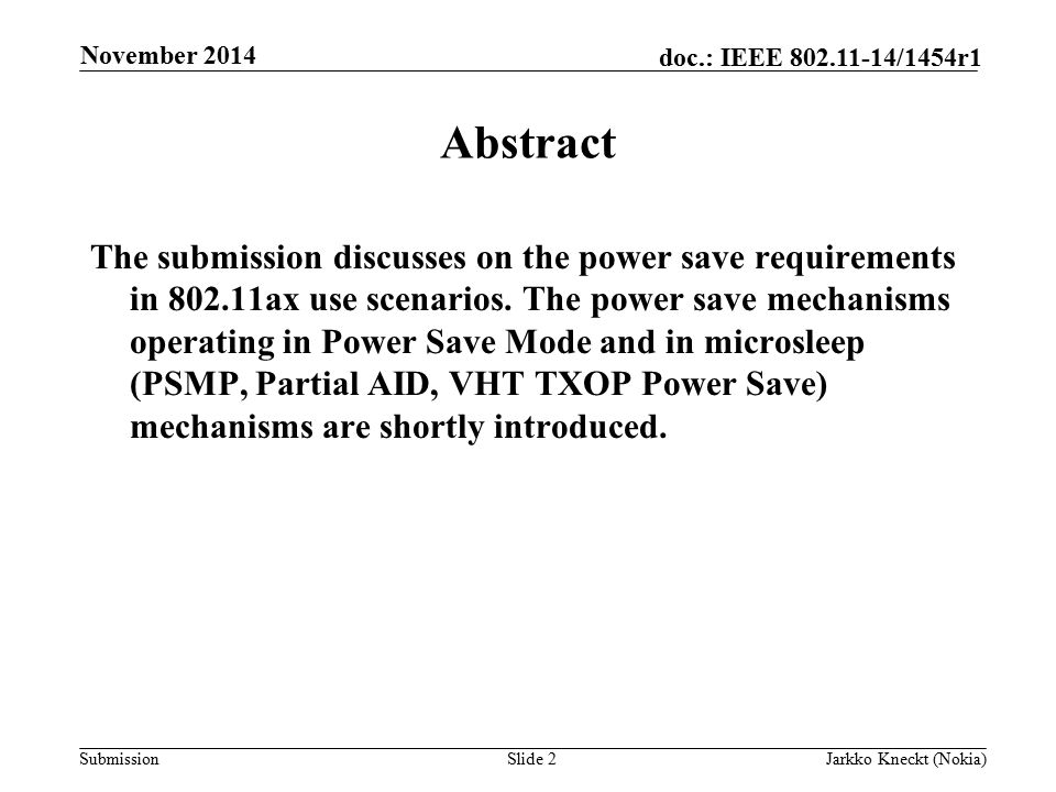 Submission doc.: IEEE /1454r1 November 2014 Jarkko Kneckt (Nokia)Slide 2 Abstract The submission discusses on the power save requirements in ax use scenarios.