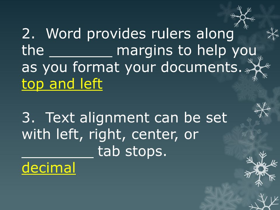 2. Word provides rulers along the _______ margins to help you as you format your documents.