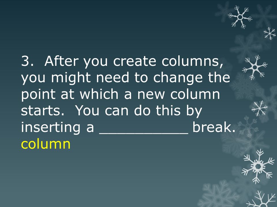 3. After you create columns, you might need to change the point at which a new column starts.