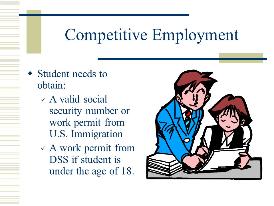 Competitive Employment  Student needs to obtain: A valid social security number or work permit from U.S.