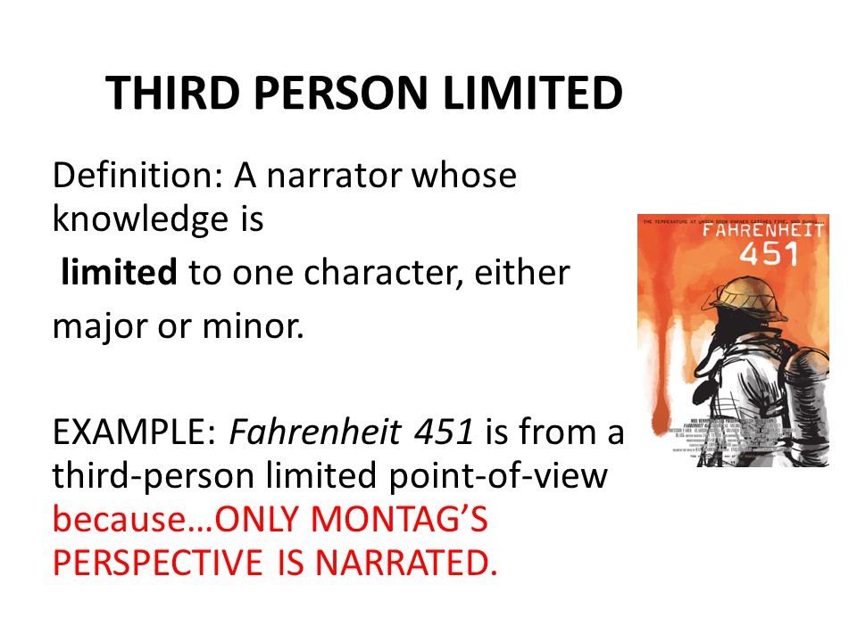 THIRD PERSON LIMITED Definition: A narrator whose knowledge is limited to one character, either major or minor.