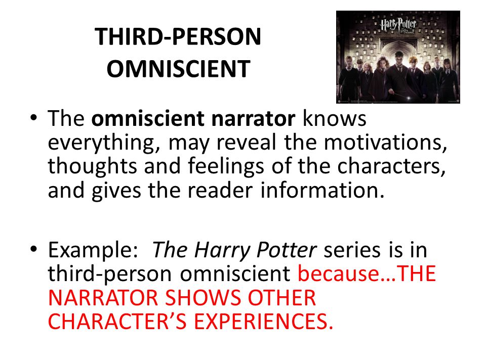 THIRD-PERSON OMNISCIENT The omniscient narrator knows everything, may reveal the motivations, thoughts and feelings of the characters, and gives the reader information.