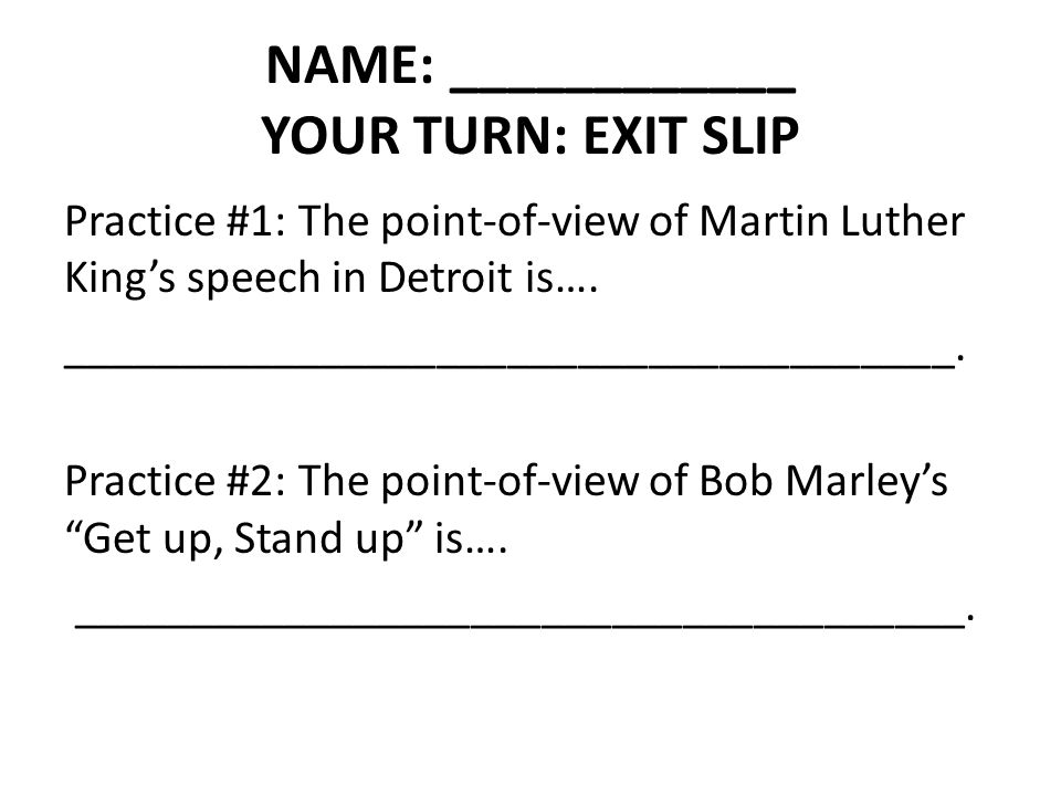 NAME: ____________ YOUR TURN: EXIT SLIP Practice #1: The point-of-view of Martin Luther King’s speech in Detroit is….