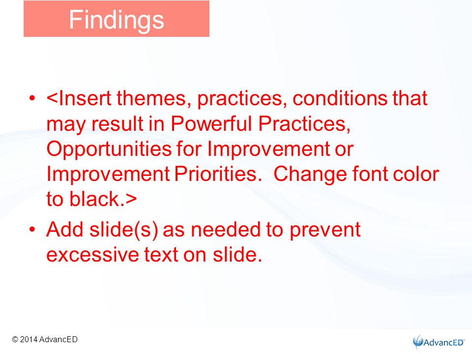 Add slide(s) as needed to prevent excessive text on slide. Findings © 2014 AdvancED