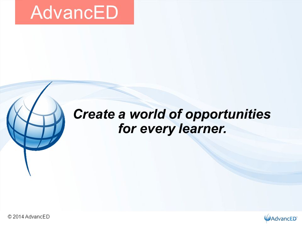 Create a world of opportunities for every learner. AdvancED © 2014 AdvancED