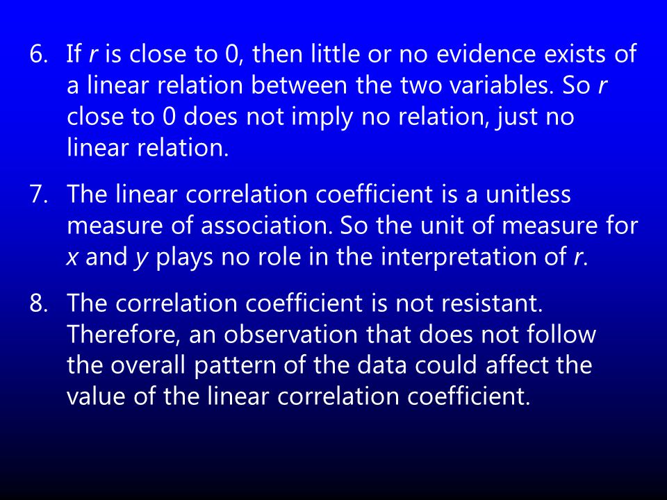 6.If r is close to 0, then little or no evidence exists of a linear relation between the two variables.