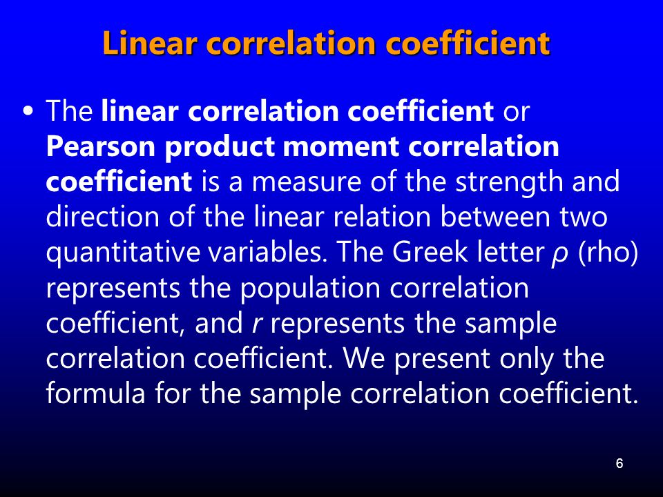 Linear correlation coefficient The linear correlation coefficient or Pearson product moment correlation coefficient is a measure of the strength and direction of the linear relation between two quantitative variables.
