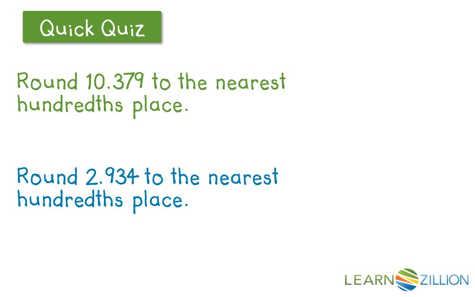 Let’s Review Quick Quiz Round to the nearest hundredths place.