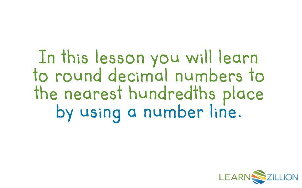 In this lesson you will learn to round decimal numbers to the nearest hundredths place by using a number line.