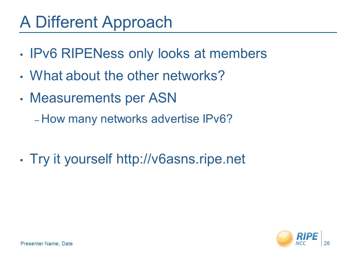 Presenter Name, Date 26 A Different Approach IPv6 RIPENess only looks at members What about the other networks.