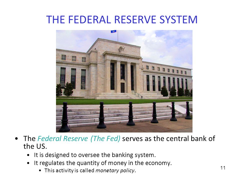 THE FEDERAL RESERVE SYSTEM The Federal Reserve (The Fed) serves as the central bank of the US.