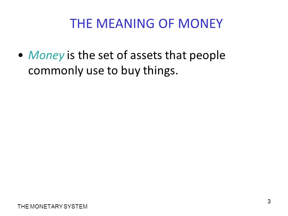 THE MEANING OF MONEY Money is the set of assets that people commonly use to buy things.