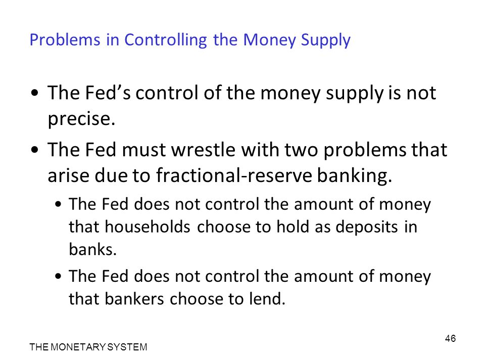 Problems in Controlling the Money Supply The Fed’s control of the money supply is not precise.