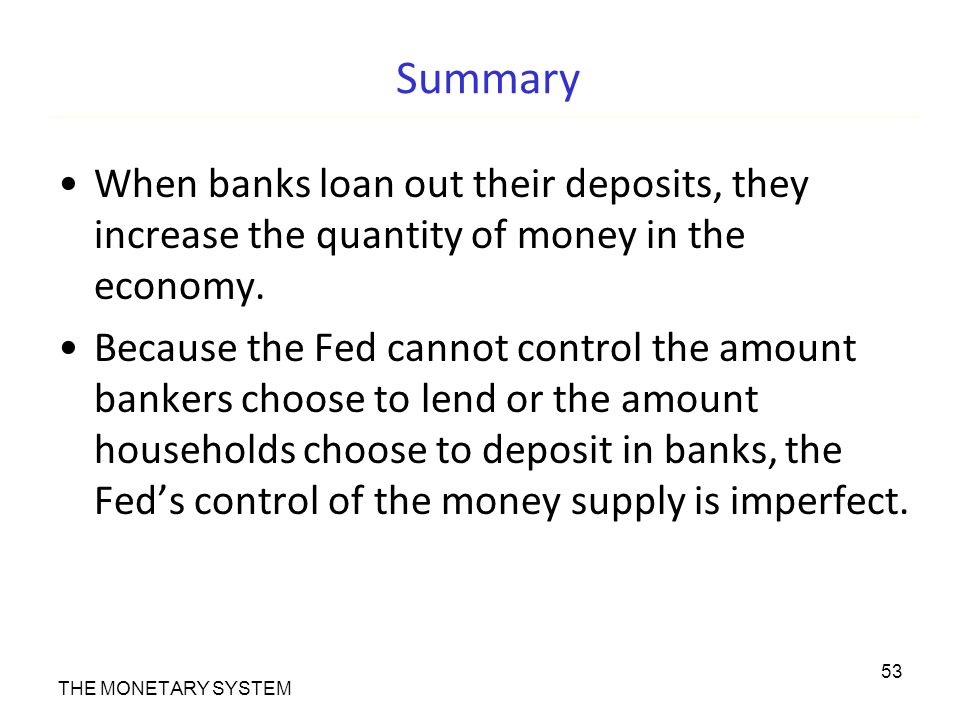 Summary When banks loan out their deposits, they increase the quantity of money in the economy.