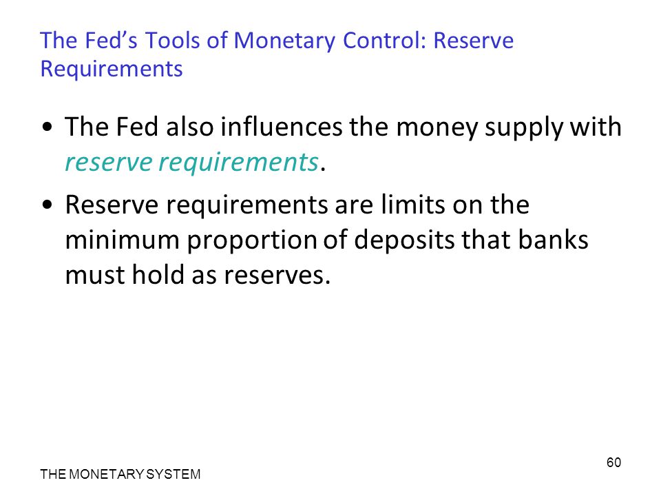 The Fed’s Tools of Monetary Control: Reserve Requirements The Fed also influences the money supply with reserve requirements.