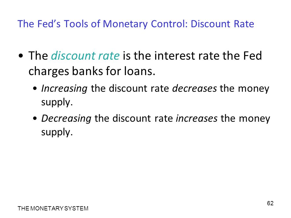 The Fed’s Tools of Monetary Control: Discount Rate The discount rate is the interest rate the Fed charges banks for loans.